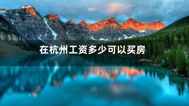 在杭州工资多少可以买房