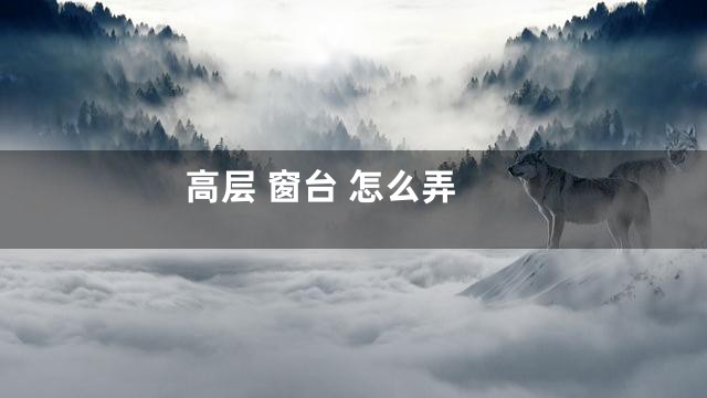 高层 窗台 怎么弄