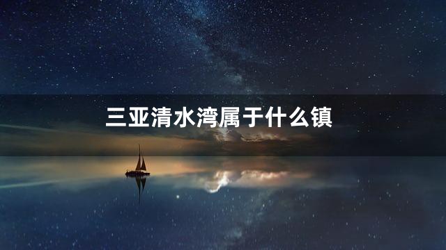 三亚清水湾属于什么镇