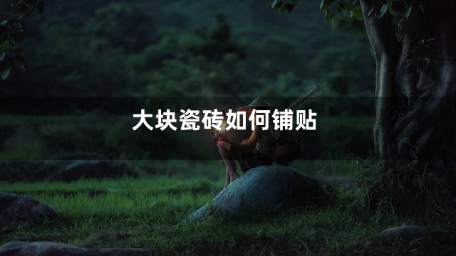 大块瓷砖如何铺贴