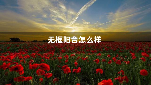 无框阳台怎么样