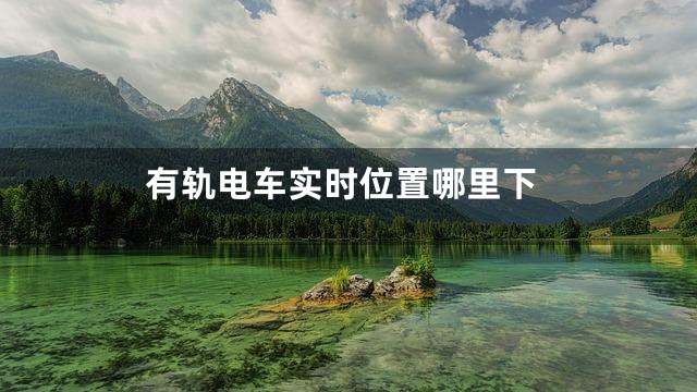 有轨电车实时位置哪里下