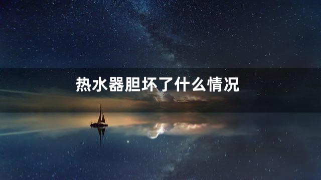 热水器胆坏了什么情况