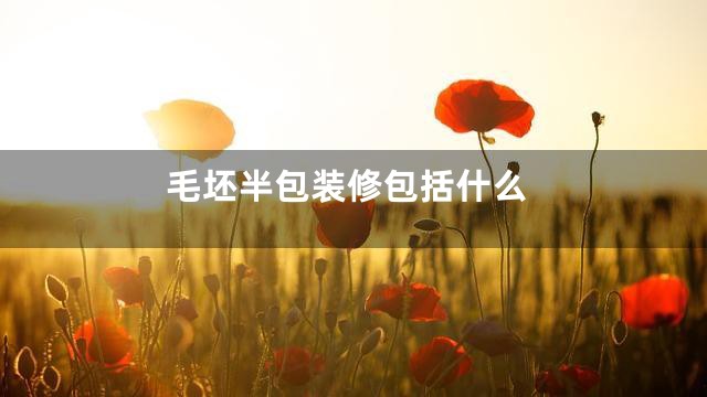 毛坯半包装修包括什么
