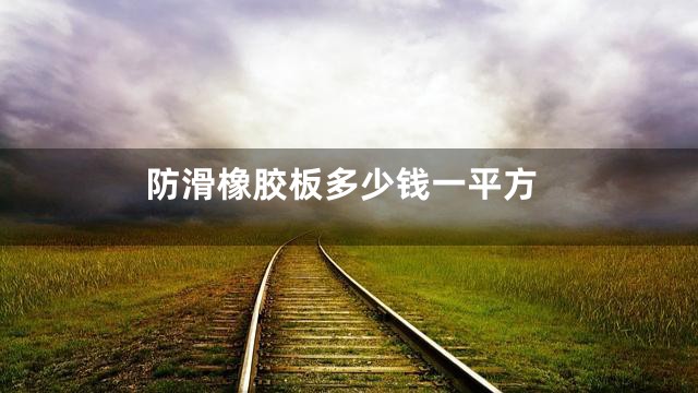 防滑橡胶板多少钱一平方