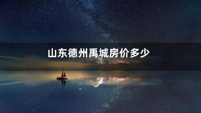 山东德州禹城房价多少