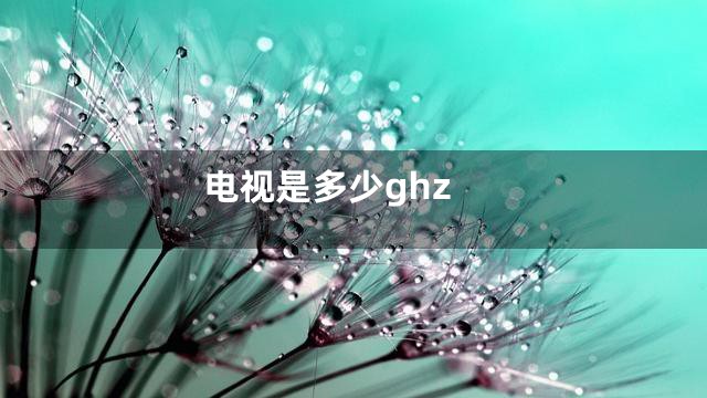 电视是多少ghz