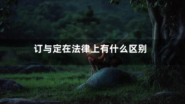 订与定在法律上有什么区别