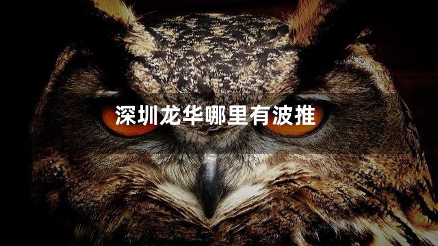 深圳龙华哪里有波推