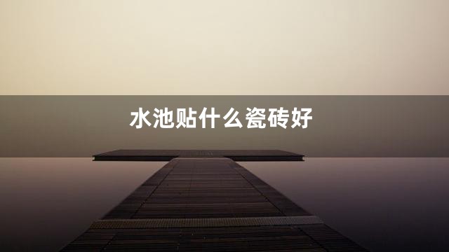 水池贴什么瓷砖好