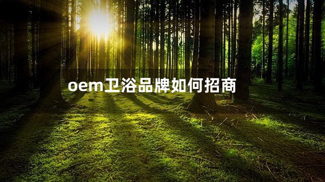 oem卫浴品牌如何招商