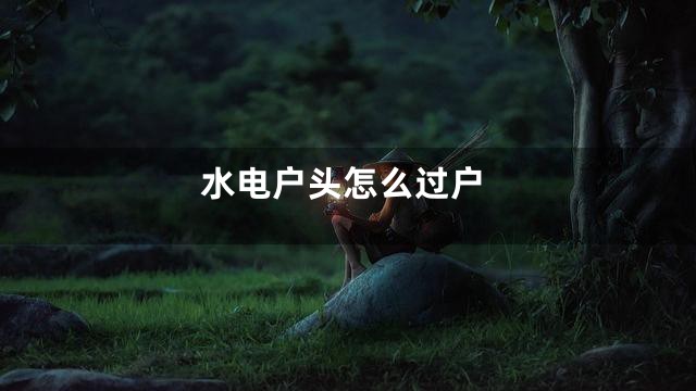 水电户头怎么过户