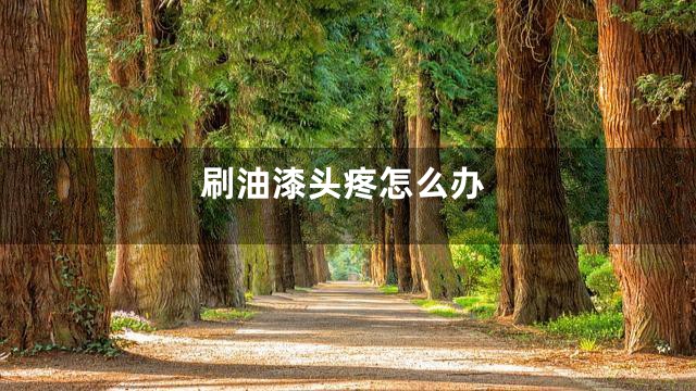 刷油漆头疼怎么办