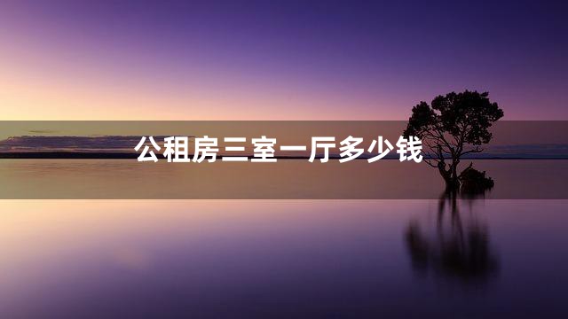 公租房三室一厅多少钱