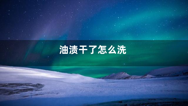 油渍干了怎么洗