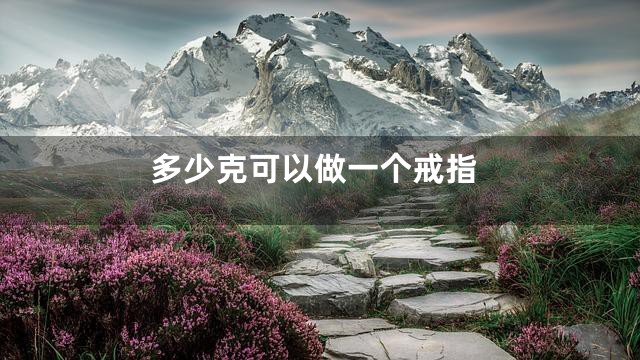 多少克可以做一个戒指