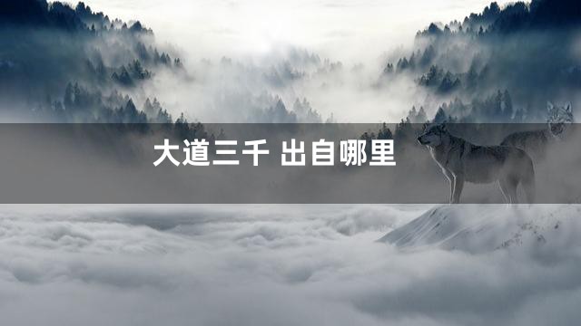 大道三千 出自哪里