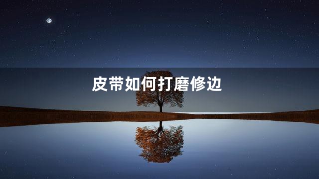 皮带如何打磨修边