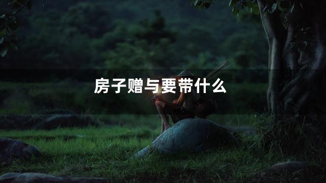 房子赠与要带什么