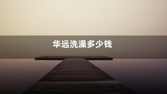 华远洗澡多少钱