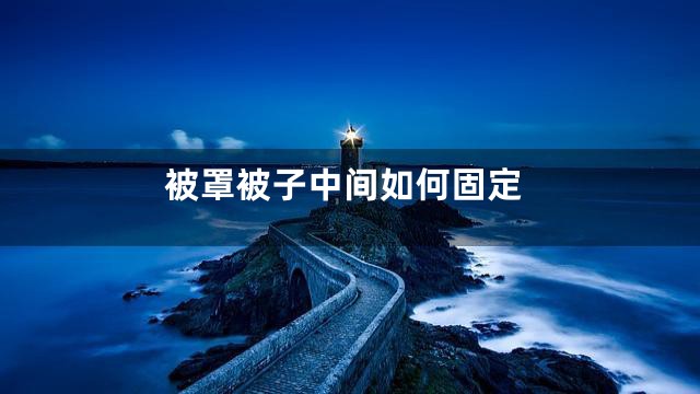 被罩被子中间如何固定