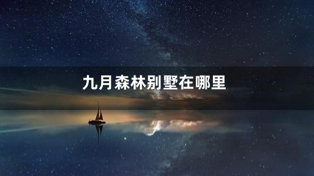 九月森林别墅在哪里