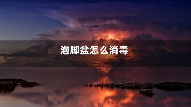 泡脚盆怎么消毒