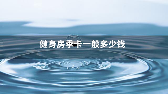 健身房季卡一般多少钱