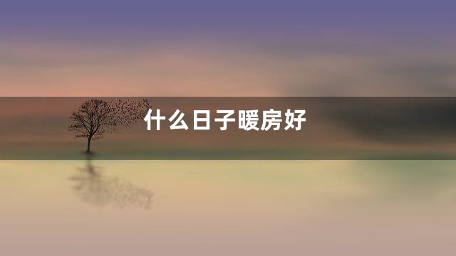 什么日子暖房好