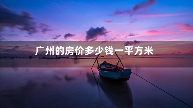 广州的房价多少钱一平方米