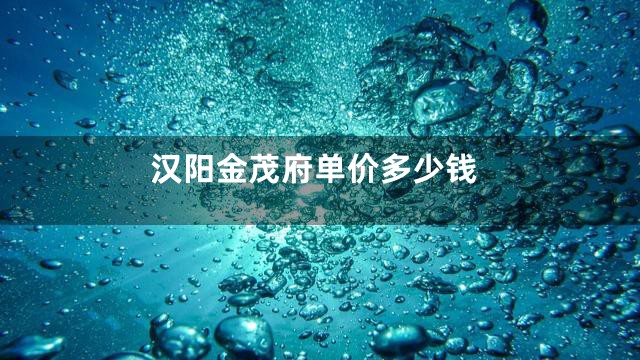 汉阳金茂府单价多少钱