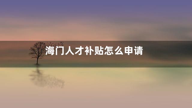 海门人才补贴怎么申请