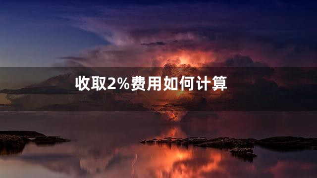 收取2%费用如何计算
