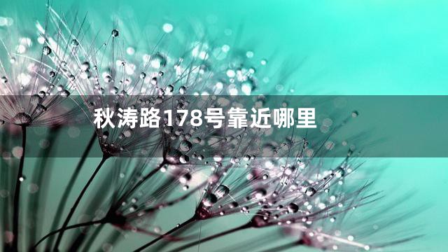 秋涛路178号靠近哪里