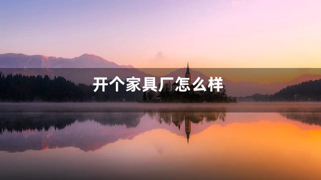 开个家具厂怎么样