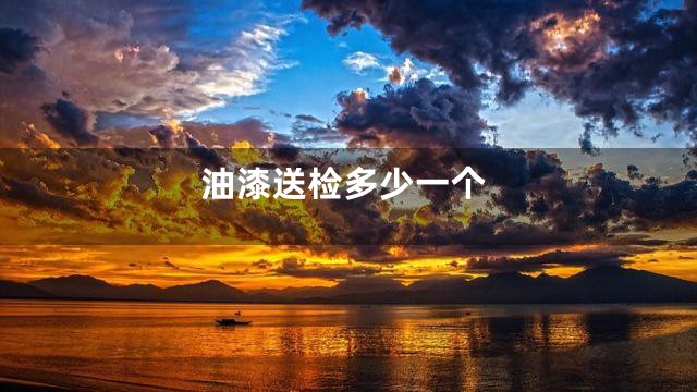 油漆送检多少一个