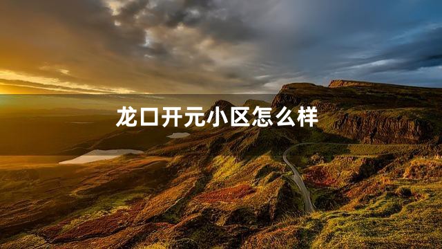 龙口开元小区怎么样