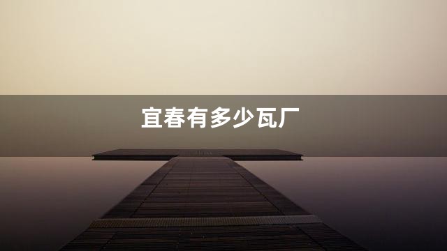 宜春有多少瓦厂