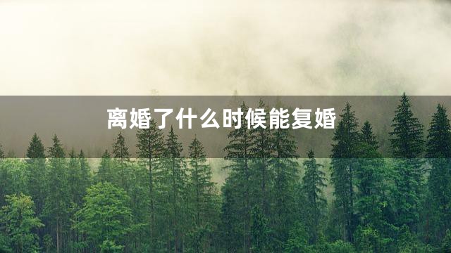 离婚了什么时候能复婚