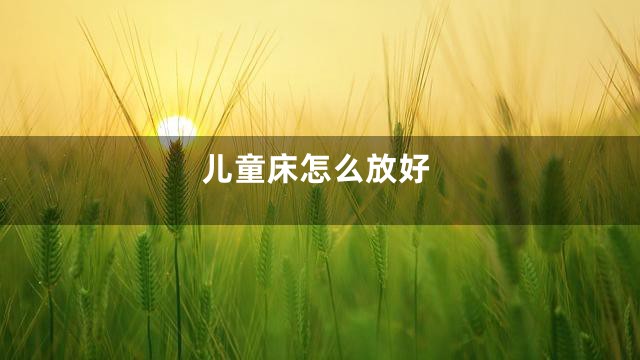 儿童床怎么放好