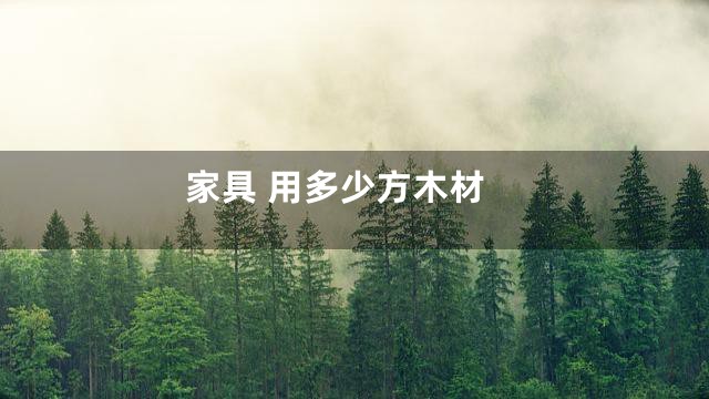 家具 用多少方木材