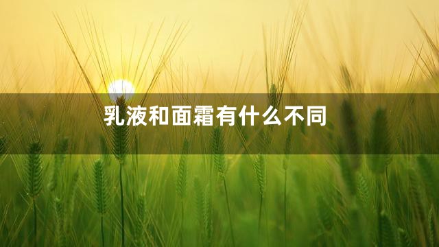 乳液和面霜有什么不同