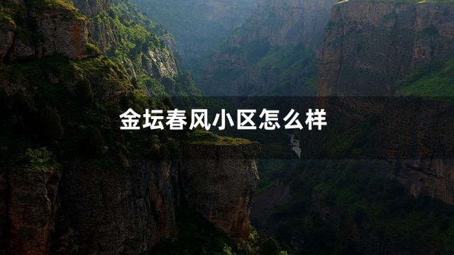 金坛春风小区怎么样
