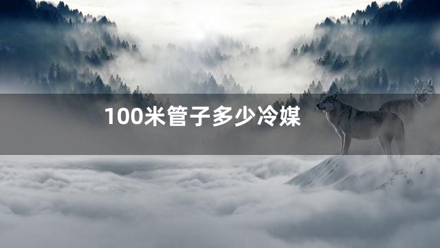 100米管子多少冷媒