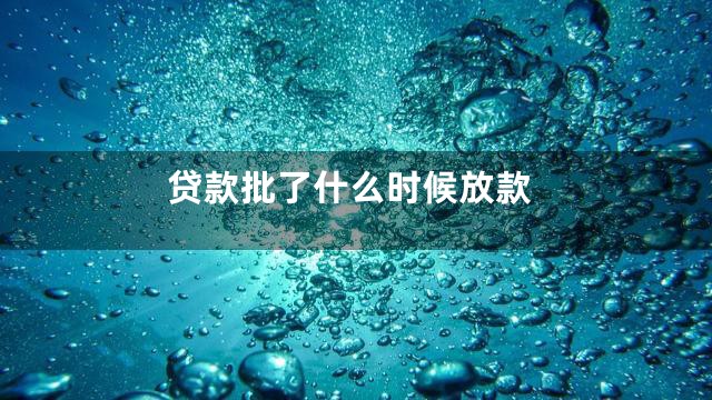 贷款批了什么时候放款