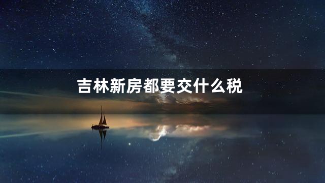 吉林新房都要交什么税