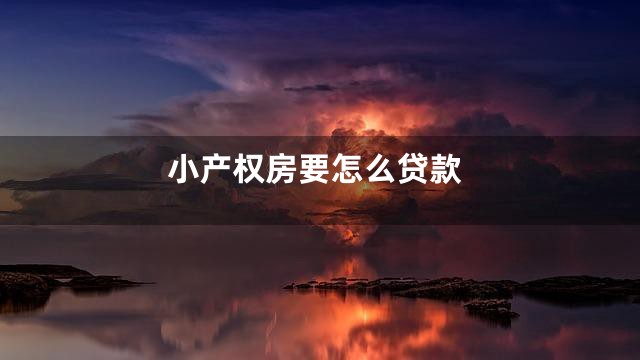 小产权房要怎么贷款