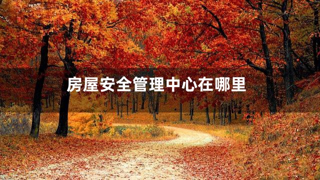 房屋安全管理中心在哪里