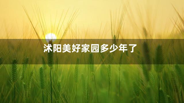 沭阳美好家园多少年了