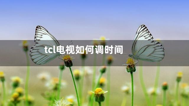 tcl电视如何调时间